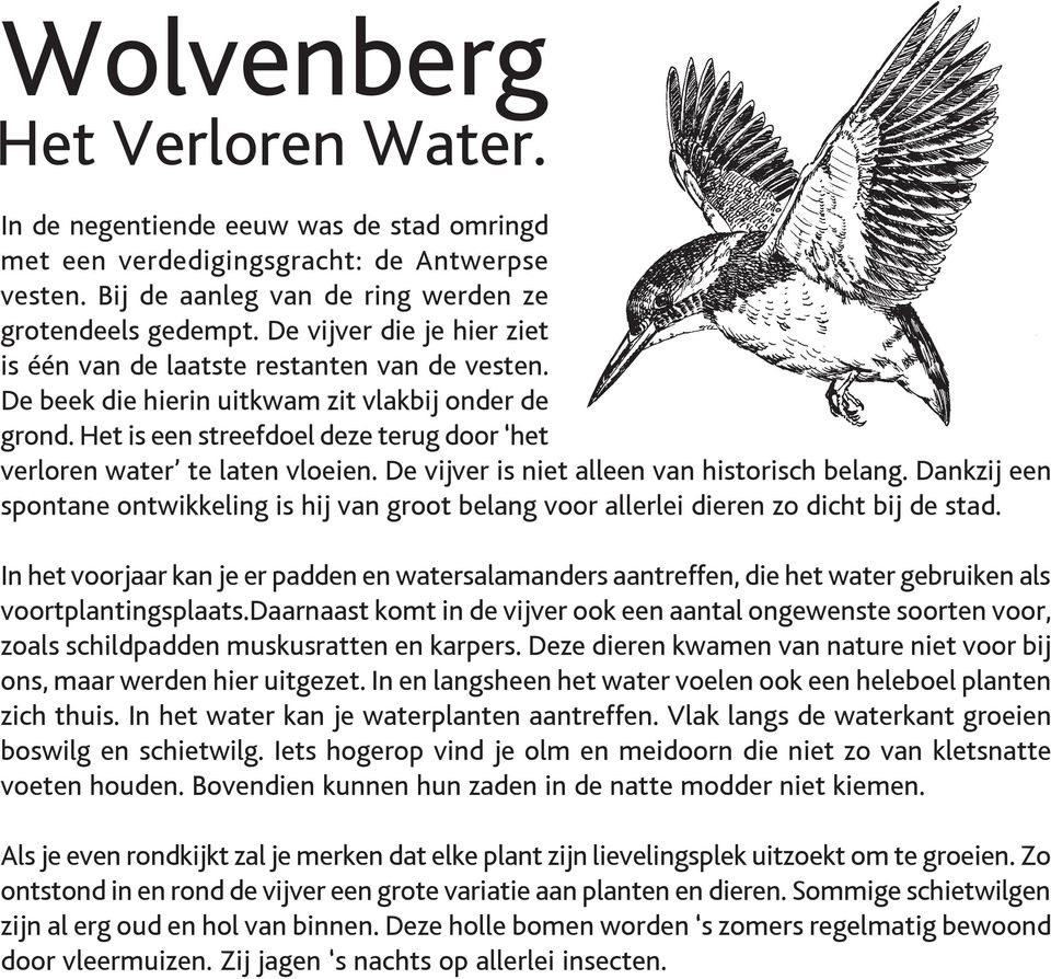 Het is een streefdoel deze terug door het verloren water te laten vloeien. De vijver is niet alleen van historisch belang.