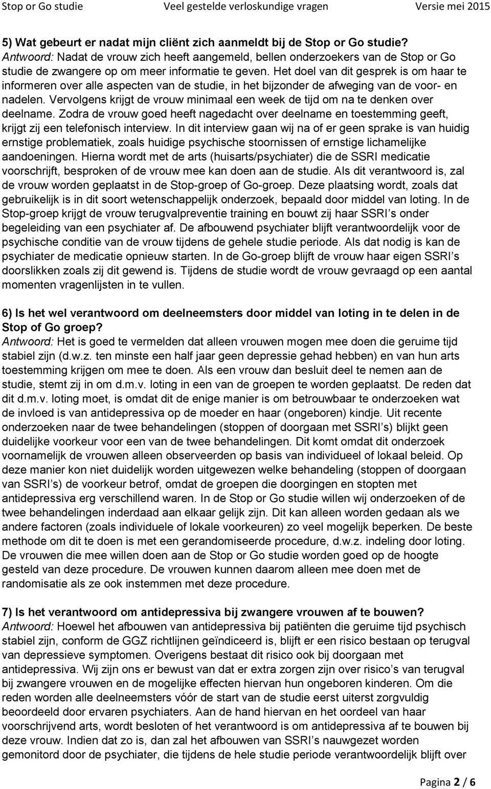 Het doel van dit gesprek is om haar te informeren over alle aspecten van de studie, in het bijzonder de afweging van de voor- en nadelen.