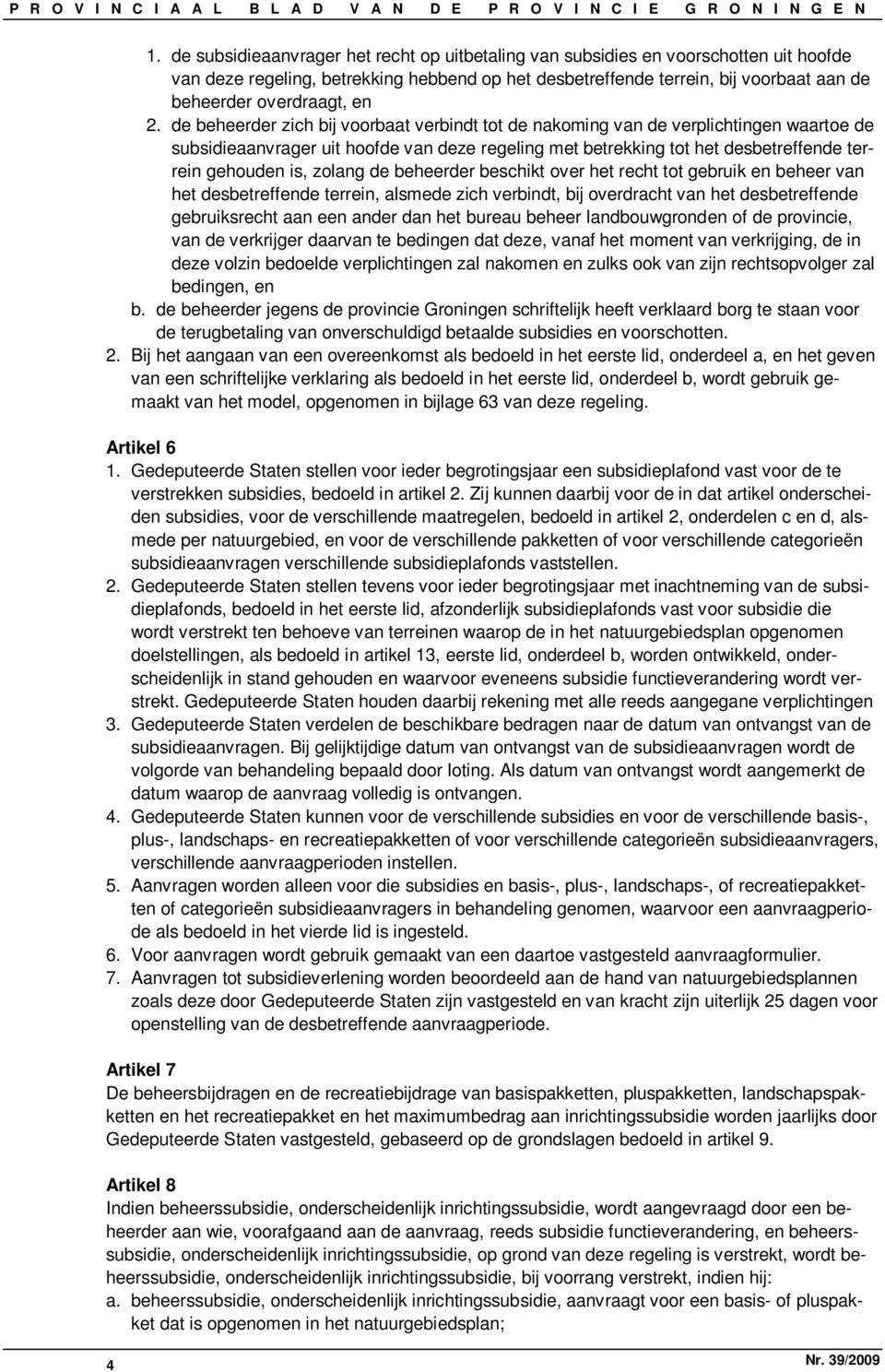 de beheerder zich bij voorbaat verbindt tot de nakoming van de verplichtingen waartoe de subsidieaanvrager uit hoofde van deze regeling met betrekking tot het desbetreffende terrein gehouden is,