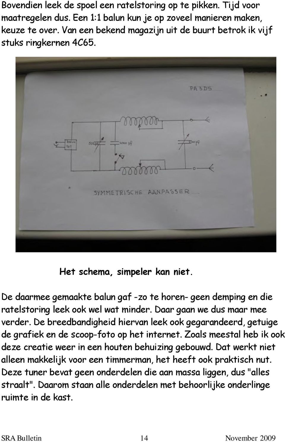 De daarmee gemaakte balun gaf -zo te horen- geen demping en die ratelstoring leek ook wel wat minder. Daar gaan we dus maar mee verder.