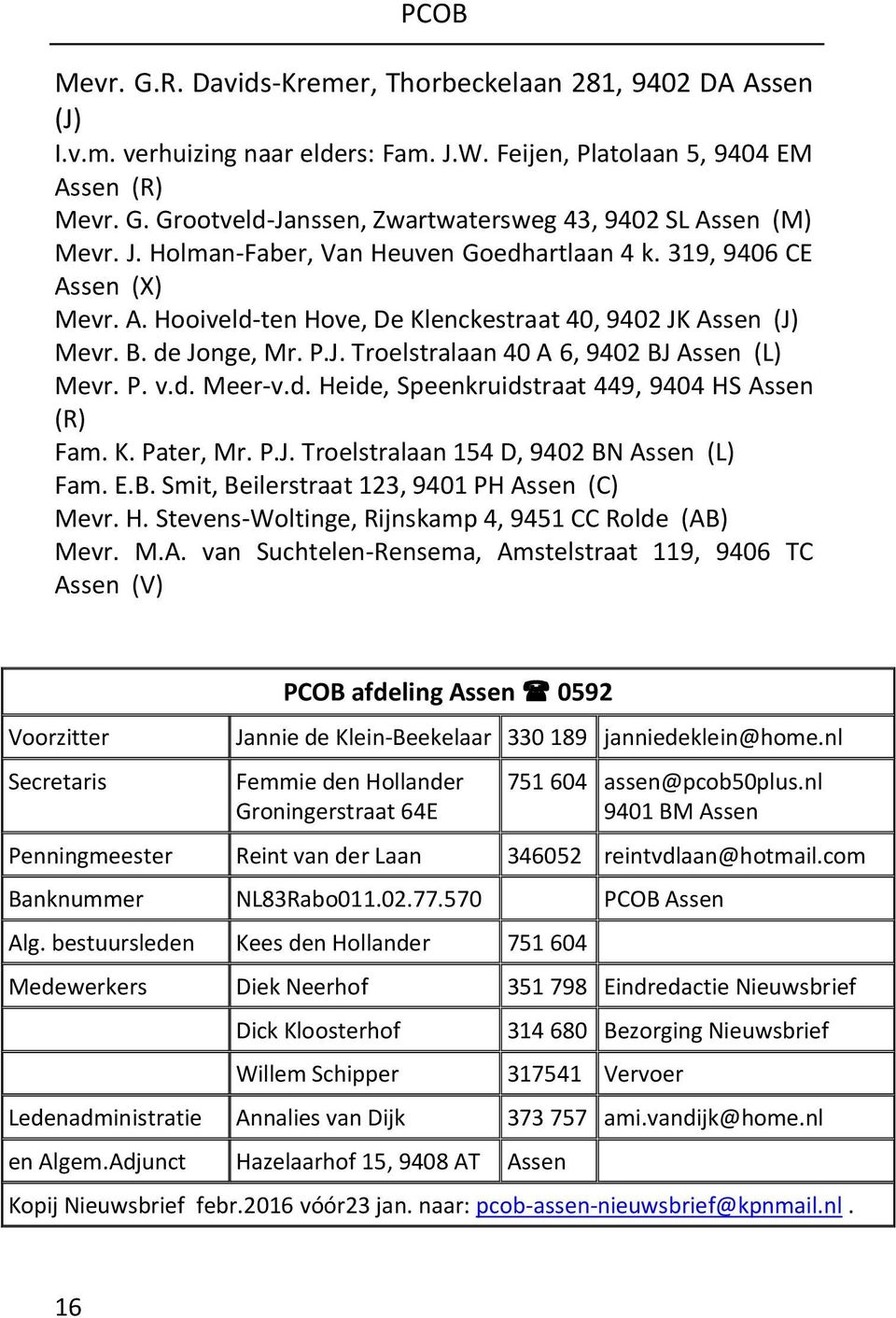 P. v.d. Meer-v.d. Heide, Speenkruidstraat 449, 9404 HS Assen (R) Fam. K. Pater, Mr. P.J. Troelstralaan 154 D, 9402 BN Assen (L) Fam. E.B. Smit, Beilerstraat 123, 9401 PH Assen (C) Mevr. H. Stevens-Woltinge, Rijnskamp 4, 9451 CC Rolde (AB) Mevr.