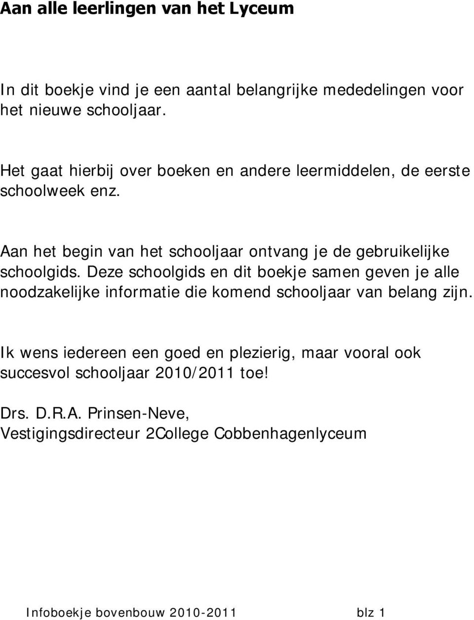 Aan het begin van het schooljaar ontvang je de gebruikelijke schoolgids.