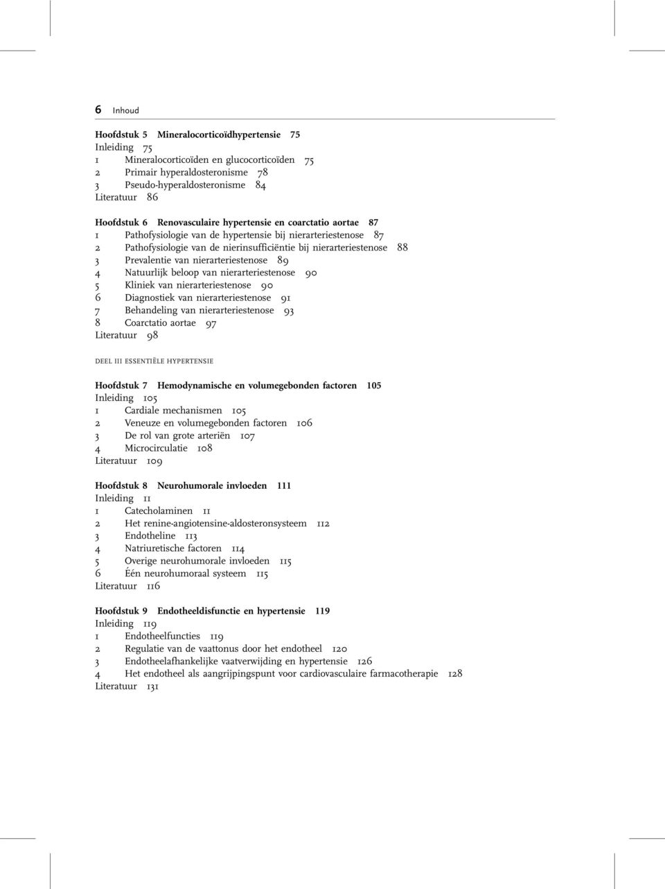 Prevalentie van nierarteriestenose 89 4 Natuurlijk beloop van nierarteriestenose 90 5 Kliniek van nierarteriestenose 90 6 Diagnostiek van nierarteriestenose 91 7 Behandeling van nierarteriestenose 93