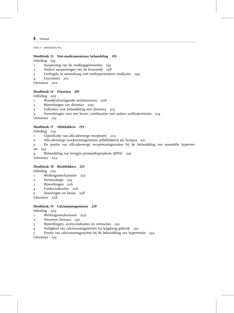 Indicaties voor behandeling met diuretica 214 4 Aanwijzingen voor een keuze, combinaties met andere antihypertensiva 214 Literatuur 215 Hoofdstuk 17 Alfablokkers 219 Inleiding 219 1 Classificatie van