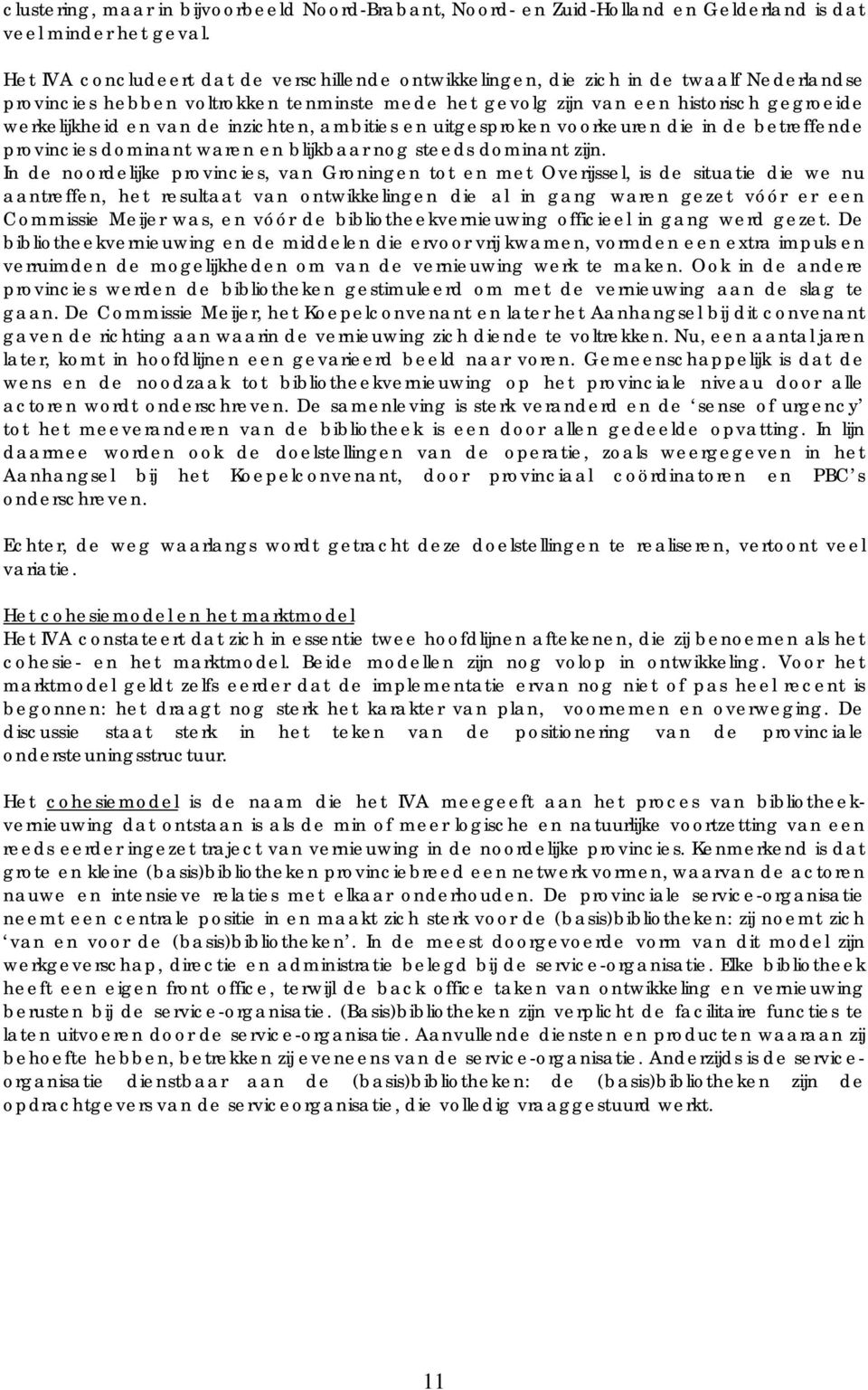 van de inzichten, ambities en uitgesproken voorkeuren die in de betreffende provincies dominant waren en blijkbaar nog steeds dominant zijn.