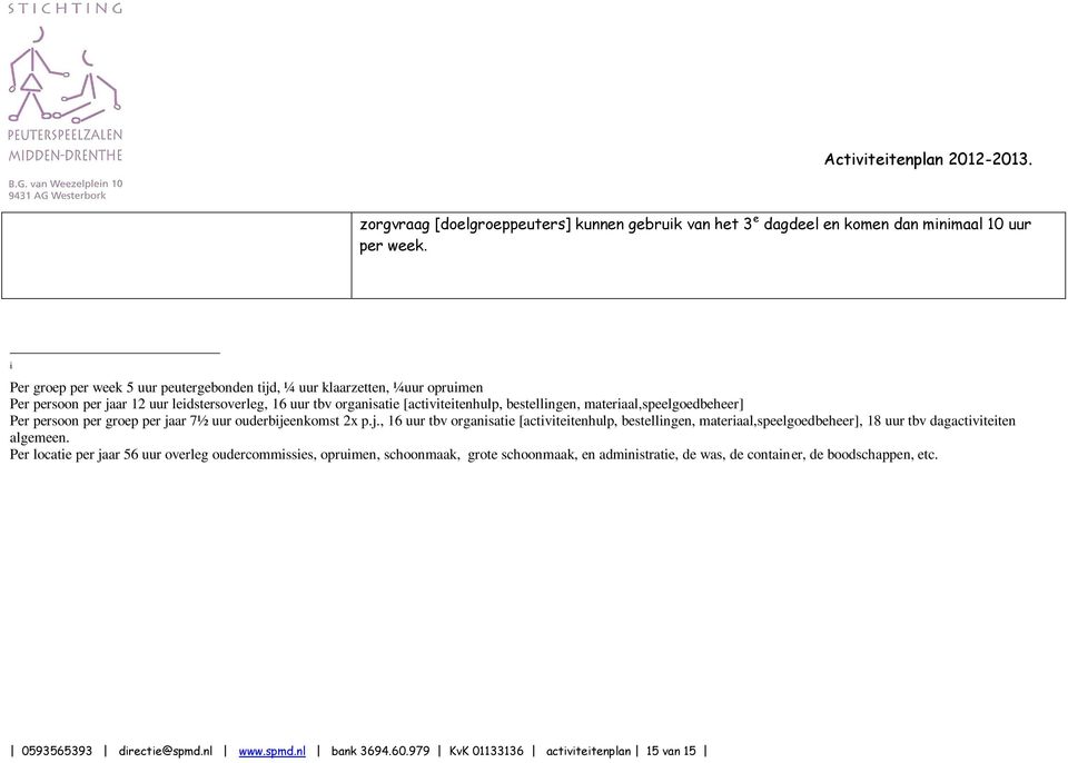 materiaal,speelgoedbeheer] Per persoon per groep per jaar 7½ uur ouderbijeenkomst 2x p.j., 16 uur tbv organisatie [activiteitenhulp, bestellingen, materiaal,speelgoedbeheer], 18 uur tbv dagactiviteiten algemeen.