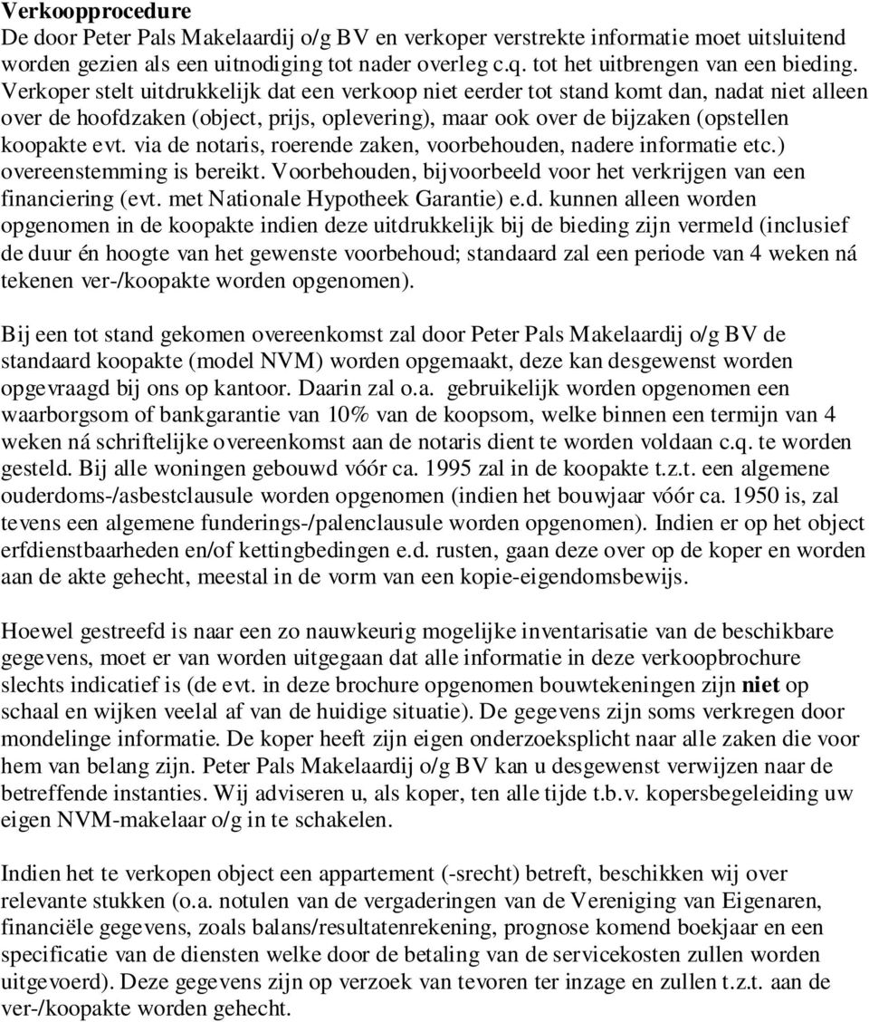 via de notaris, roerende zaken, voorbehouden, nadere informatie etc.) overeenstemming is bereikt. Voorbehouden, bijvoorbeeld voor het verkrijgen van een financiering (evt.