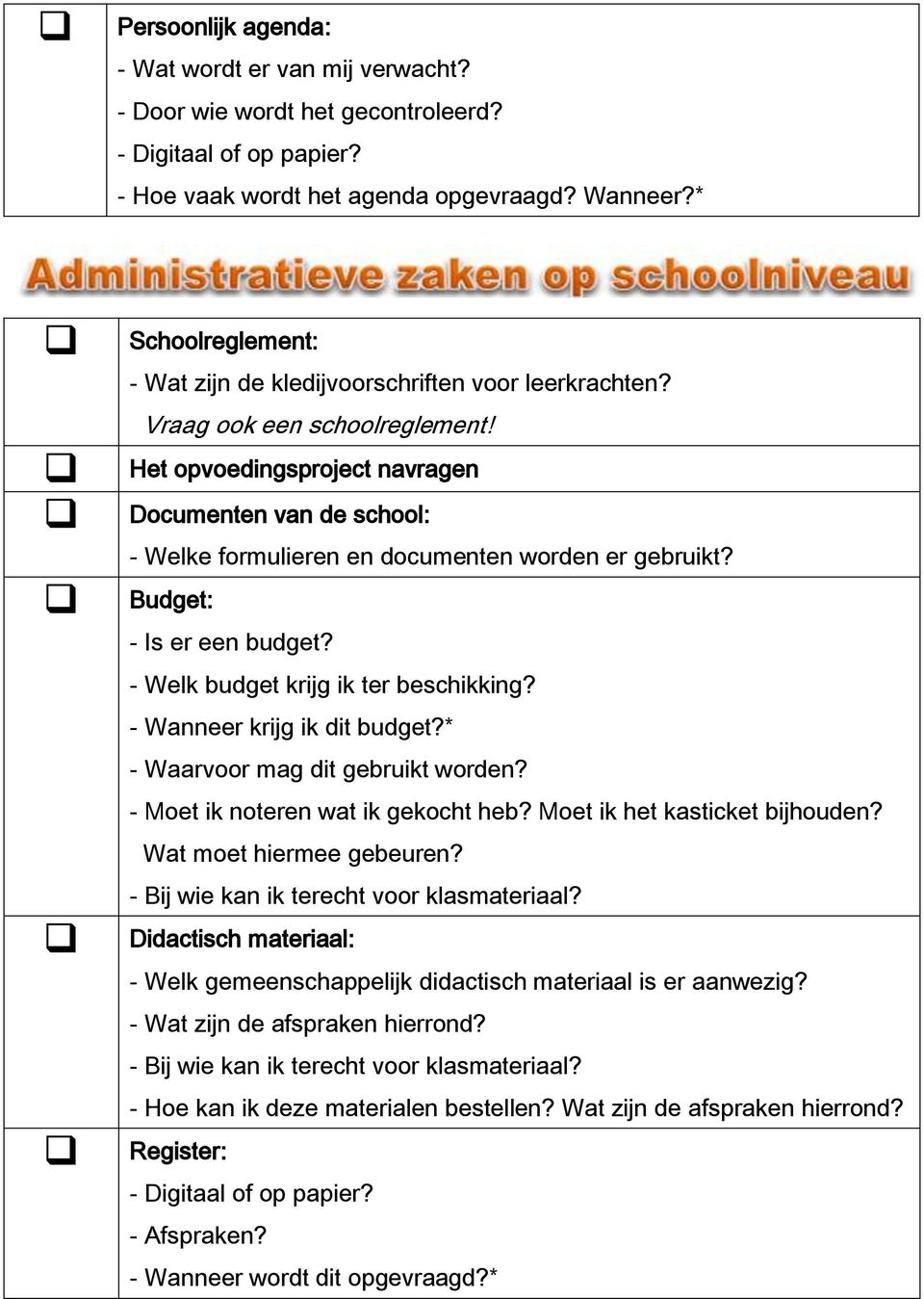 Het opvoedingsproject navragen Documenten van de school: - Welke formulieren en documenten worden er gebruikt? Budget: - Is er een budget? - Welk budget krijg ik ter beschikking?