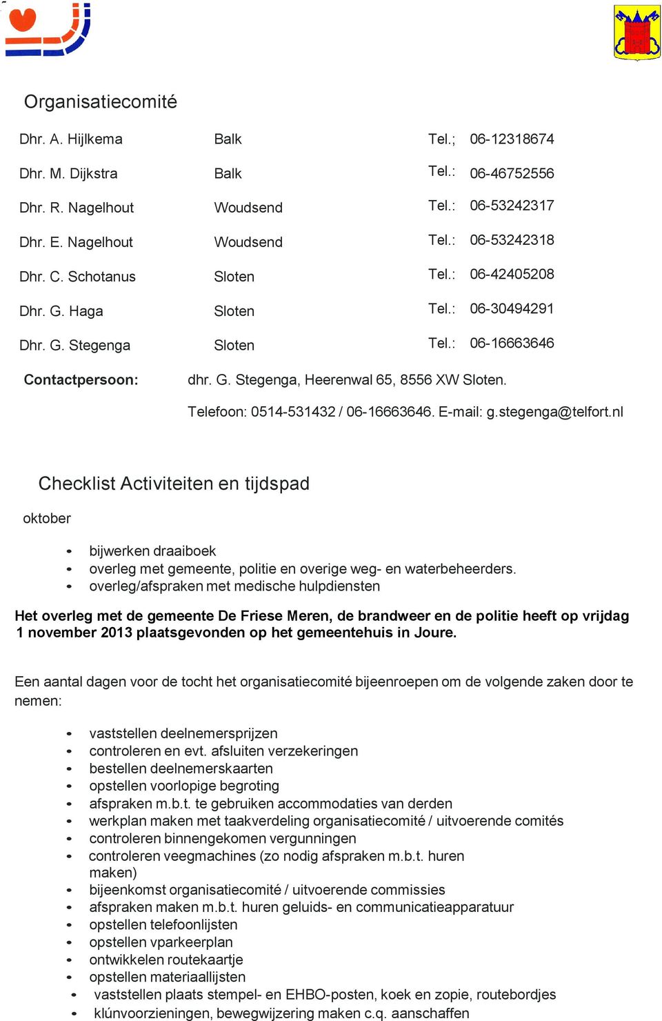 Telefoon: 0514-531432 / 06-16663646. E-mail: g.stegenga@telfort.nl Checklist Activiteiten en tijdspad oktober bijwerken draaiboek overleg met gemeente, politie en overige weg- en waterbeheerders.