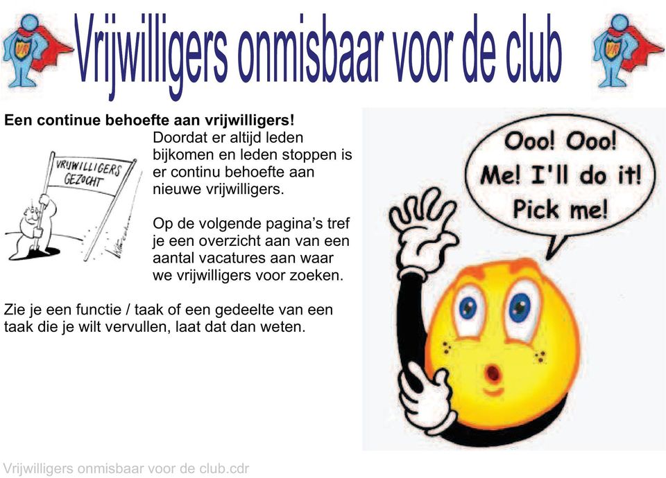 Op de volgende pagina s tref je een overzicht aan van een aantal vacatures aan waar we vrijwilligers voor