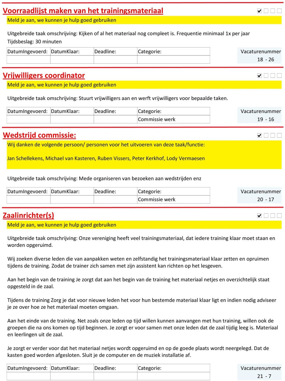 Commissie werk 19-16 Wedstrijd commissie: Jan Schellekens, Michael van Kasteren, Ruben Vissers, Peter Kerkhof, Lody Vermaesen Uitgebreide taak omschrijving: Mede organiseren van bezoeken aan