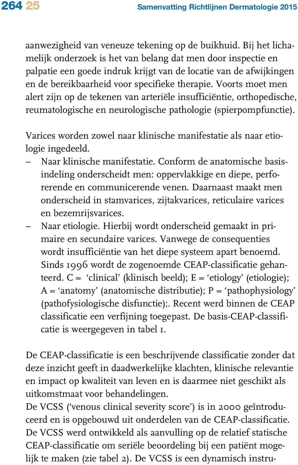 Voorts moet men alert zijn op de tekenen van arteriële insufficiëntie, orthopedische, reumatologische en neurologische pathologie (spierpompfunctie).