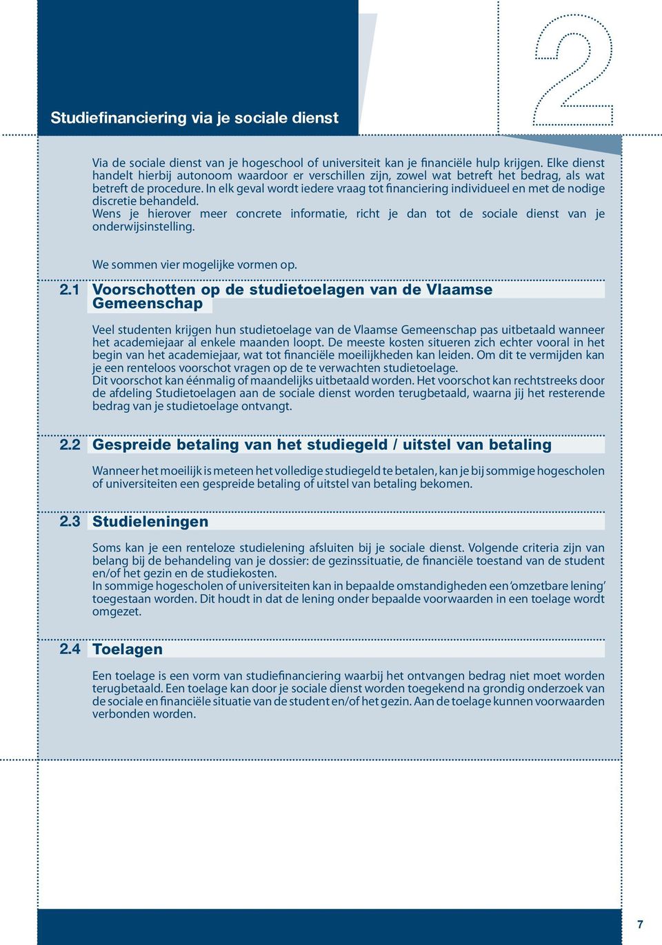 In elk geval wordt iedere vraag tot financiering individueel en met de nodige discretie behandeld.