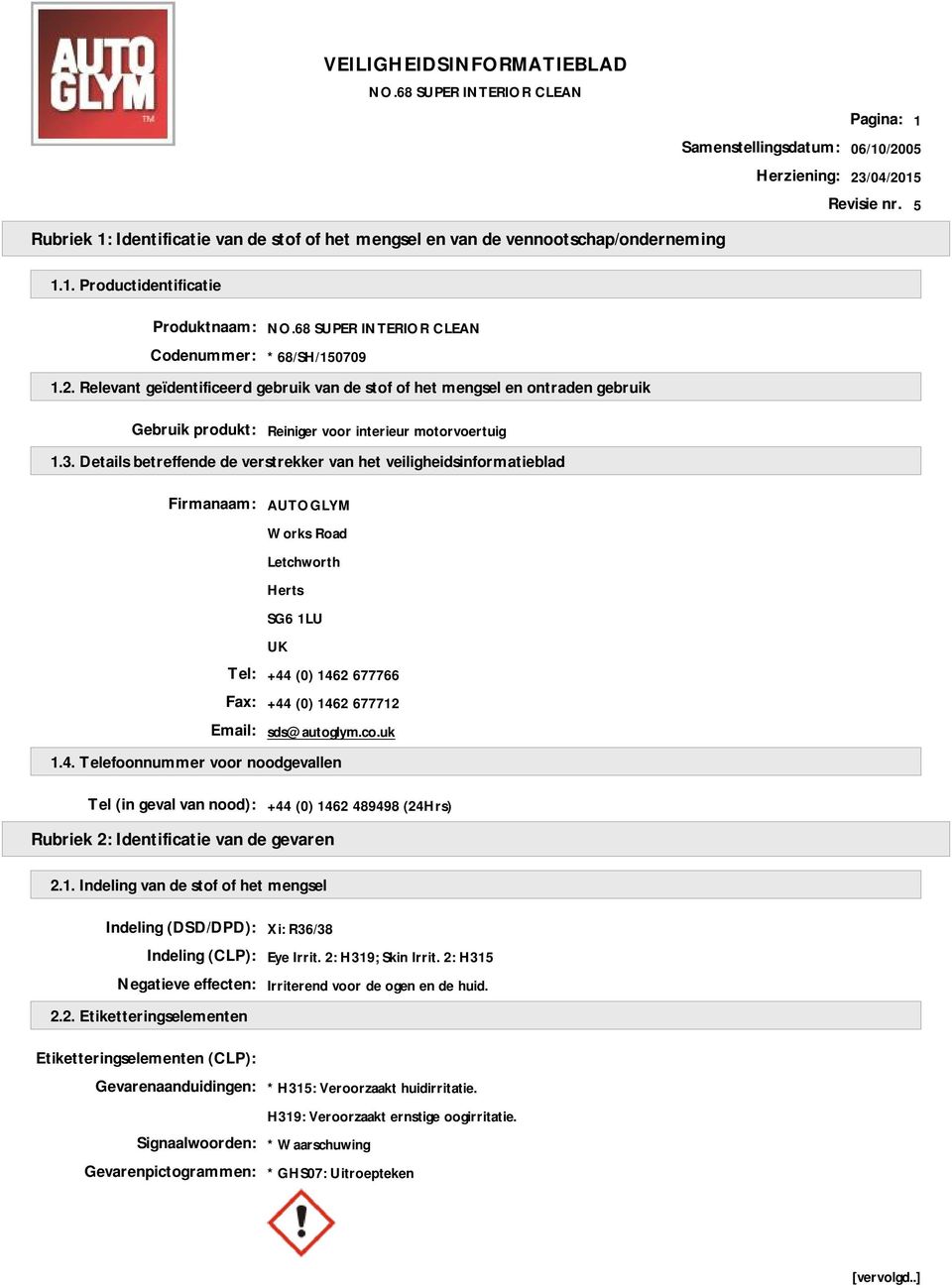 Details betreffende de verstrekker van het veiligheidsinformatieblad Firmanaam: AUTOGLYM Works Road Letchworth Herts SG6 1LU UK Tel: +44 (0) 1462 677766 Fax: +44 (0) 1462 677712 Email: sds@autoglym.