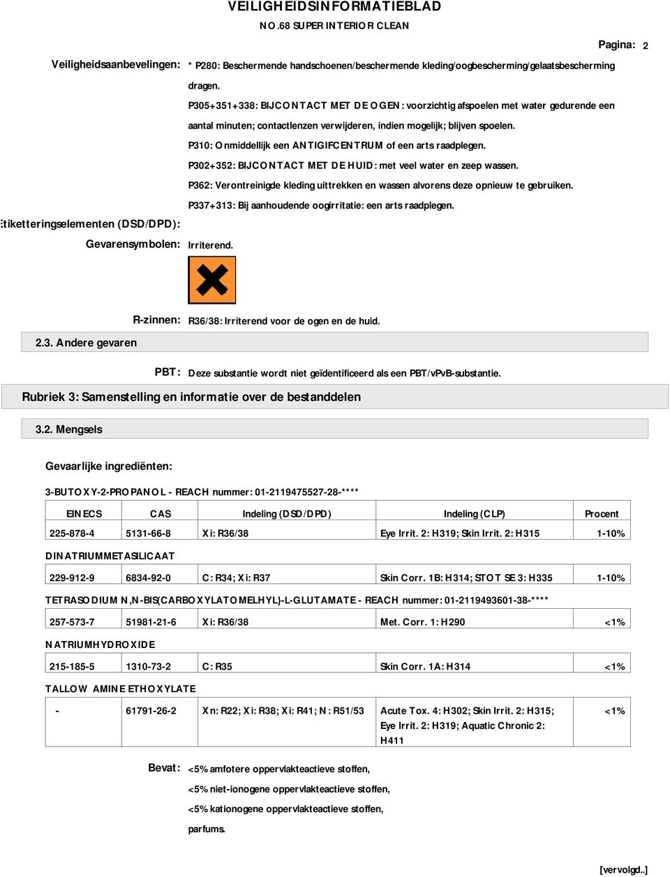 P305+351+338: BIJ CONTACT MET DE OGEN: voorzichtig afspoelen met water gedurende een aantal minuten; contactlenzen verwijderen, indien mogelijk; blijven spoelen.