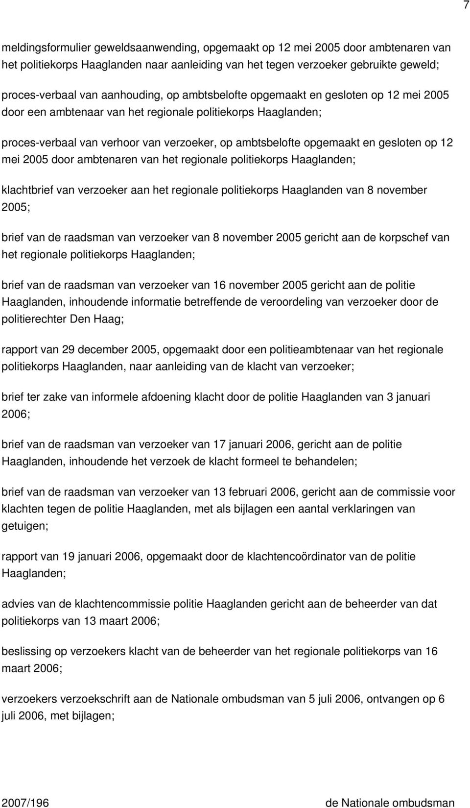 gesloten op 12 mei 2005 door ambtenaren van het regionale politiekorps Haaglanden; klachtbrief van verzoeker aan het regionale politiekorps Haaglanden van 8 november 2005; brief van de raadsman van