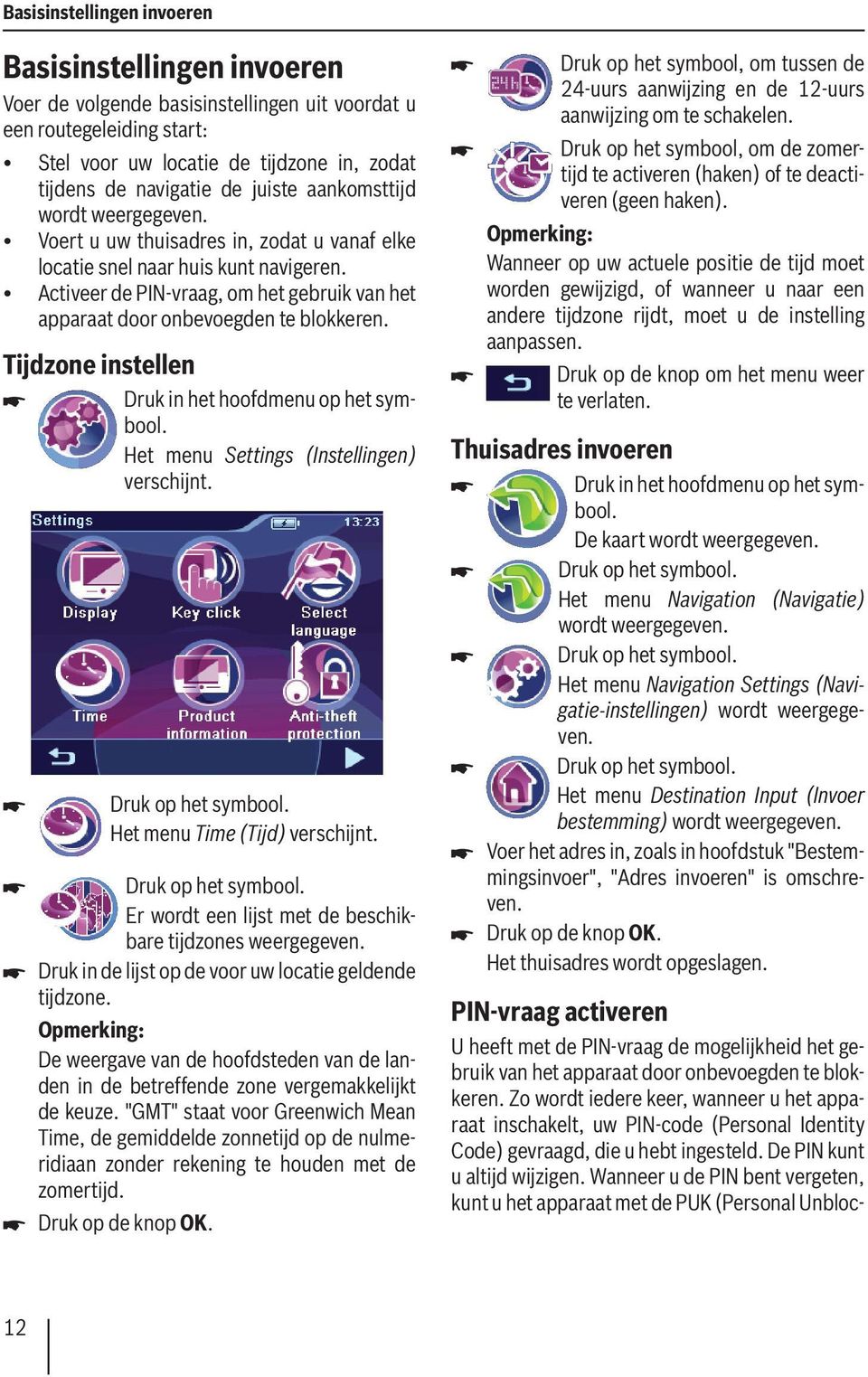 Activeer de PIN-vraag, om het gebruik van het apparaat door onbevoegden te blokkeren. Tijdzone instellen Druk in het hoofdmenu op het symbool. Het menu Settings (Instellingen) verschijnt.