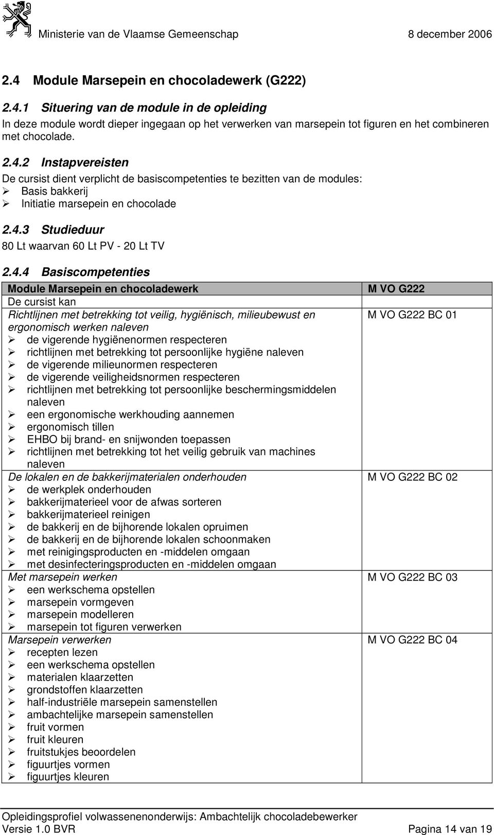 4.4 Basiscompetenties Module Marsepein en chocoladewerk De cursist kan Richtlijnen met betrekking tot veilig, hygiënisch, milieubewust en ergonomisch werken de vigerende hygiënenormen respecteren