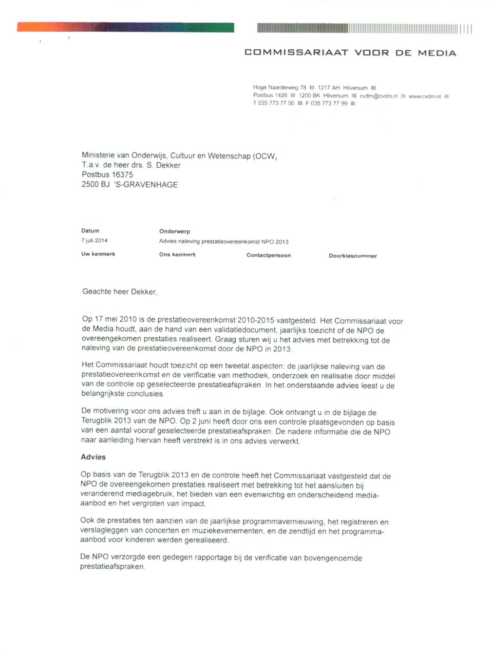 Contactpersoon Doorkiesnummer Geachte heer Dekker, Op 17 mei 2010 is de prestatieovereenkomst 2010-2015 vastgesteld Het Commissariaat voor de Media houdt, aan de hand van een validatiedocument,