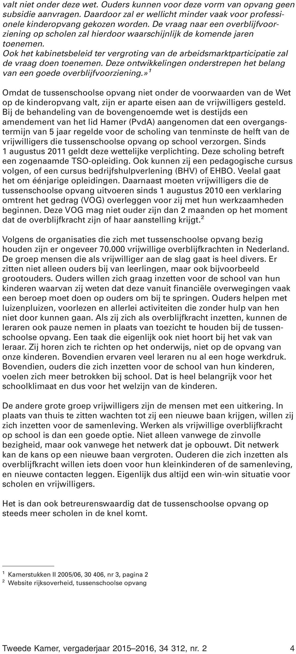 Ook het kabinetsbeleid ter vergroting van de arbeidsmarktparticipatie zal de vraag doen toenemen. Deze ontwikkelingen onderstrepen het belang van een goede overblijfvoorziening.