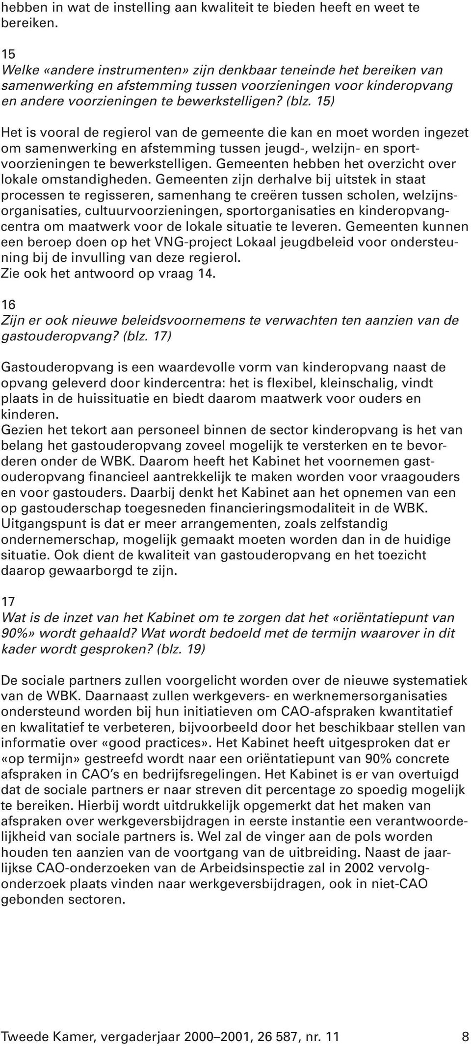 15) Het is vooral de regierol van de gemeente die kan en moet worden ingezet om samenwerking en afstemming tussen jeugd-, welzijn- en sportvoorzieningen te bewerkstelligen.