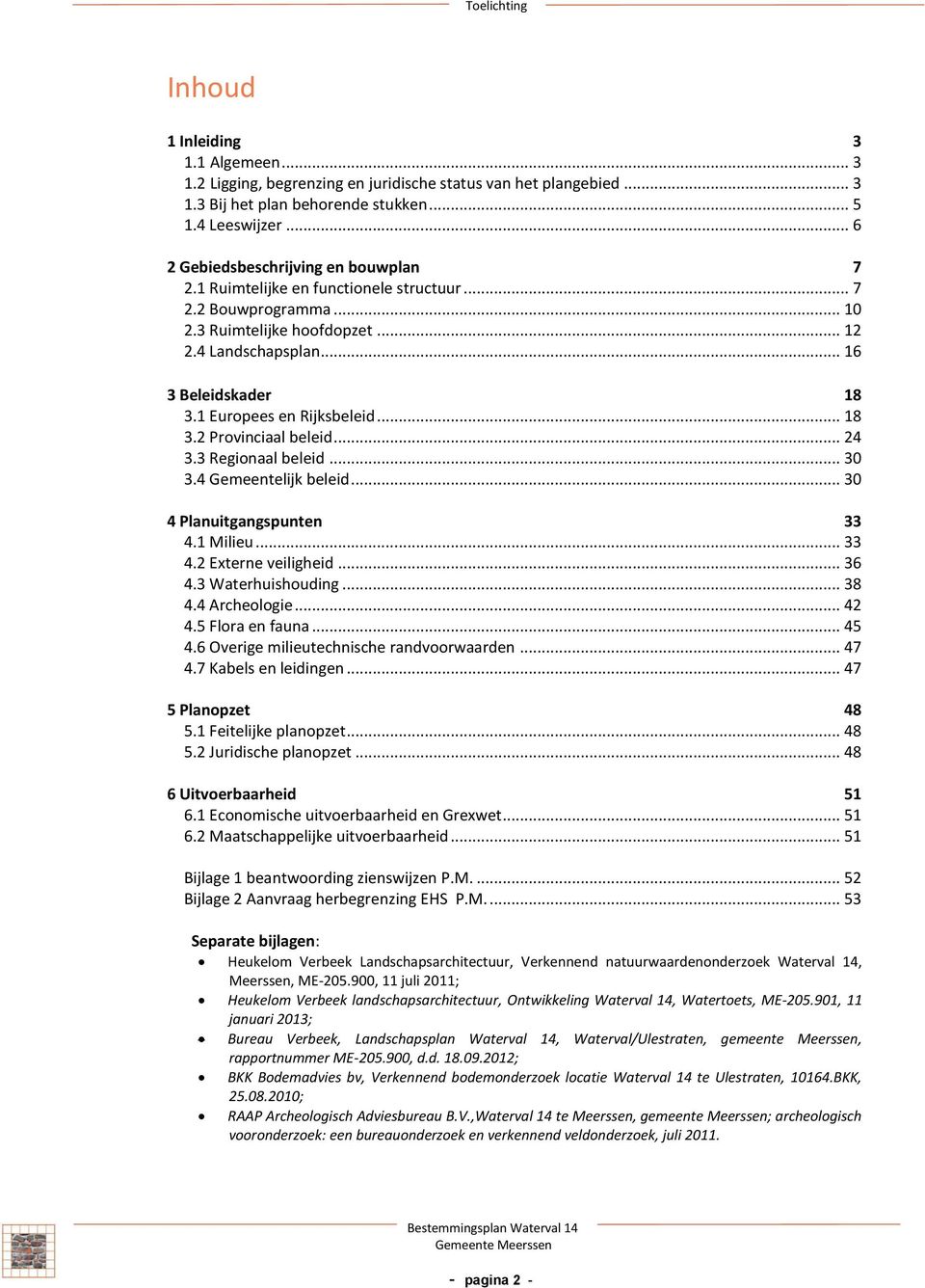 .. 24 3.3 Regionaal belei... 30 3.4 Gemeentelijk belei... 30 4 Planuitgangspunten 33 4.1 Milieu... 33 4.2 Externe veilighei... 36 4.3 Waterhuishouing... 38 4.4 Archeologie... 42 4.5 Flora en fauna.