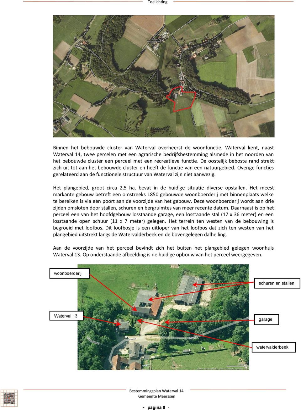 De oostelijk beboste ran strekt zich uit tot aan het bebouwe cluster en heeft e functie van een natuurgebie. Overige functies gerelateer aan e functionele structuur van Waterval zijn niet aanwezig.