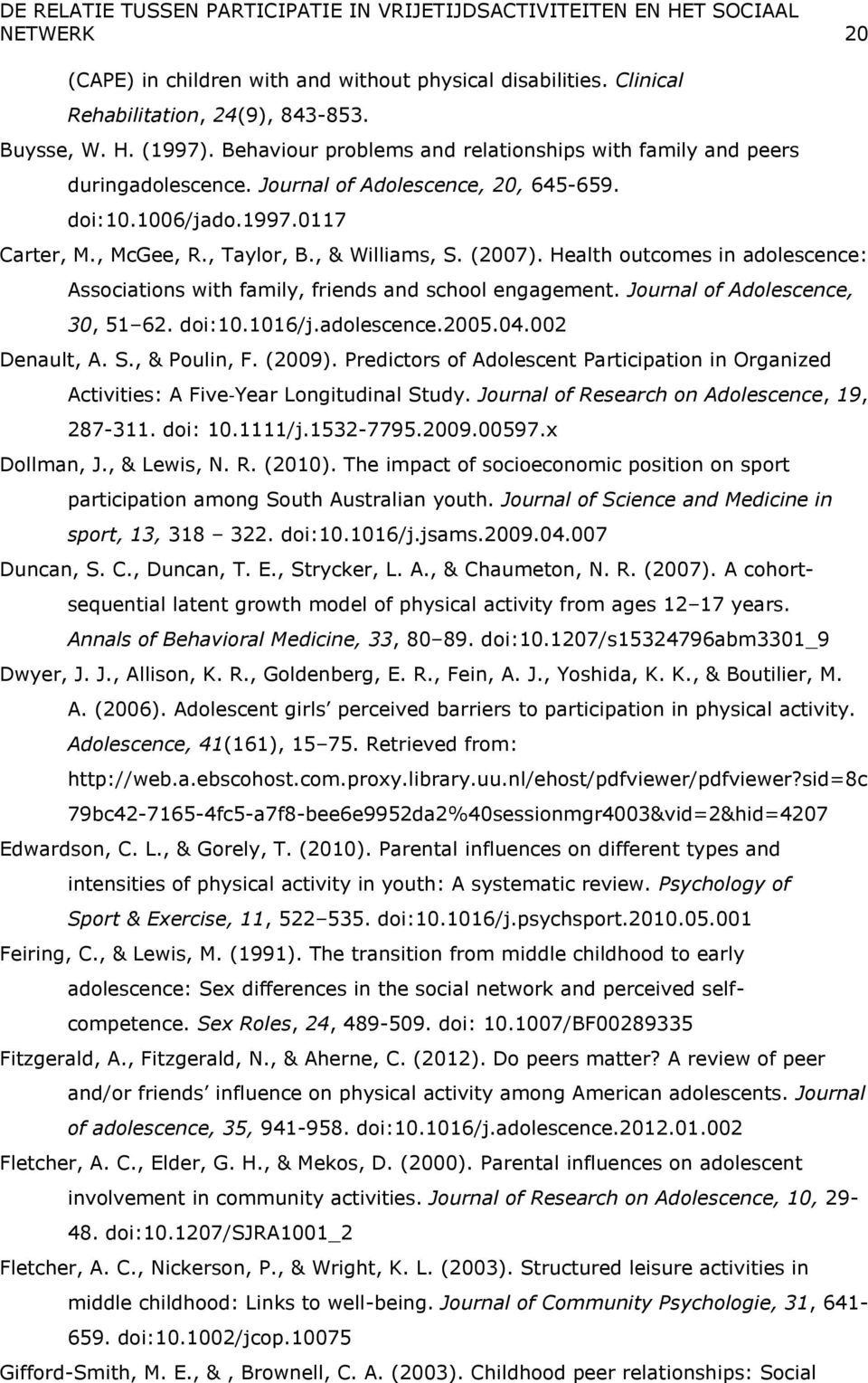 Health outcomes in adolescence: Associations with family, friends and school engagement. Journal of Adolescence, 30, 51 62. doi:10.1016/j.adolescence.2005.04.002 Denault, A. S., & Poulin, F. (2009).