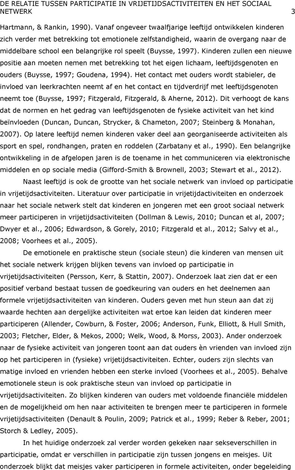 1997). Kinderen zullen een nieuwe positie aan moeten nemen met betrekking tot het eigen lichaam, leeftijdsgenoten en ouders (Buysse, 1997; Goudena, 1994).