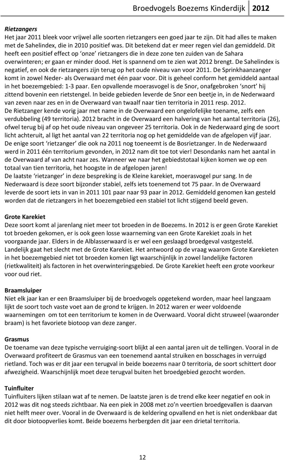 Het is spannend om te zien wat 2012 brengt. De Sahelindex is negatief, en ook de rietzangers zijn terug op het oude niveau van voor 2011.