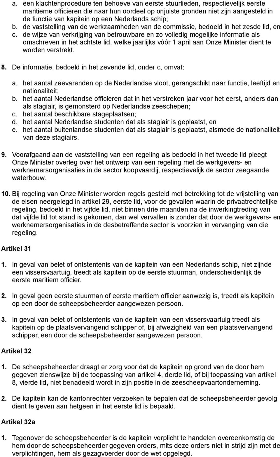 de wijze van verkrijging van betrouwbare en zo volledig mogelijke informatie als omschreven in het achtste lid, welke jaarlijks vóór 1 april aan Onze Minister dient te worden verstrekt. 8.