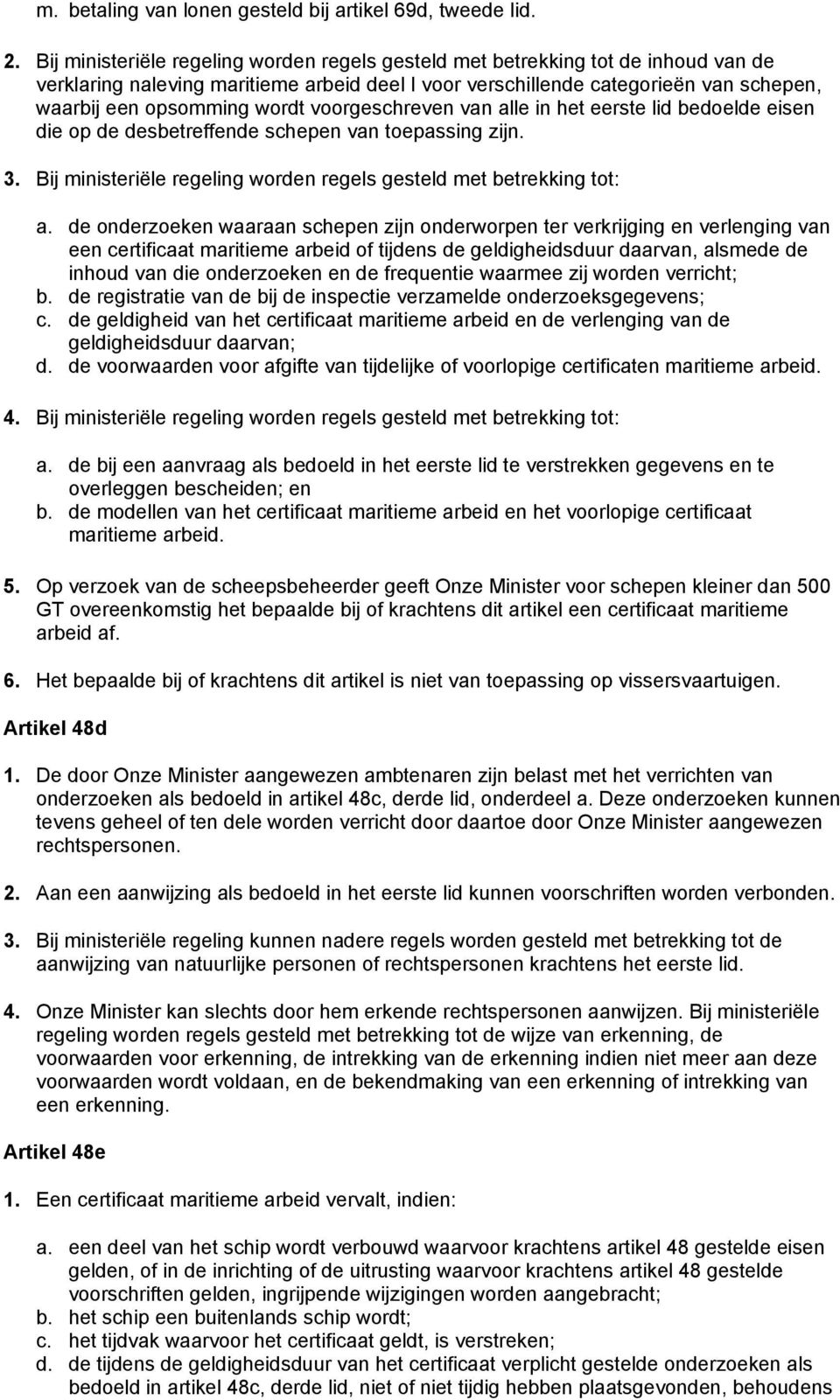 voorgeschreven van alle in het eerste lid bedoelde eisen die op de desbetreffende schepen van toepassing zijn. 3. Bij ministeriële regeling worden regels gesteld met betrekking tot: a.