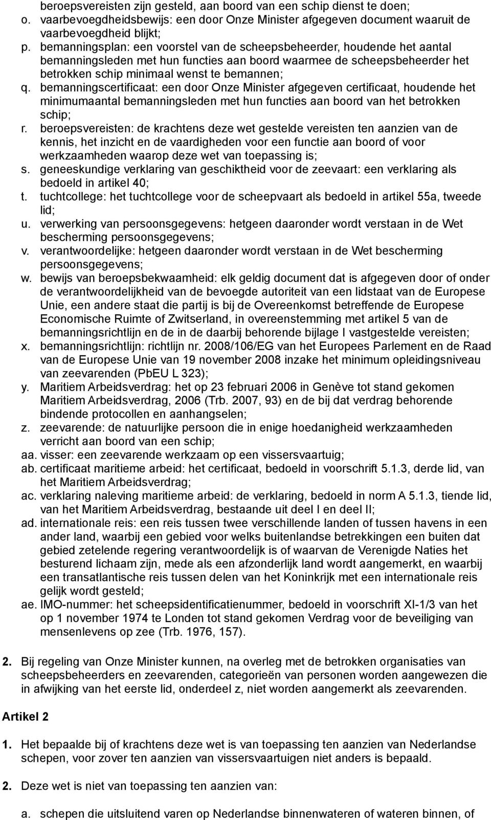 bemanningscertificaat: een door Onze Minister afgegeven certificaat, houdende het minimumaantal bemanningsleden met hun functies aan boord van het betrokken schip; r.