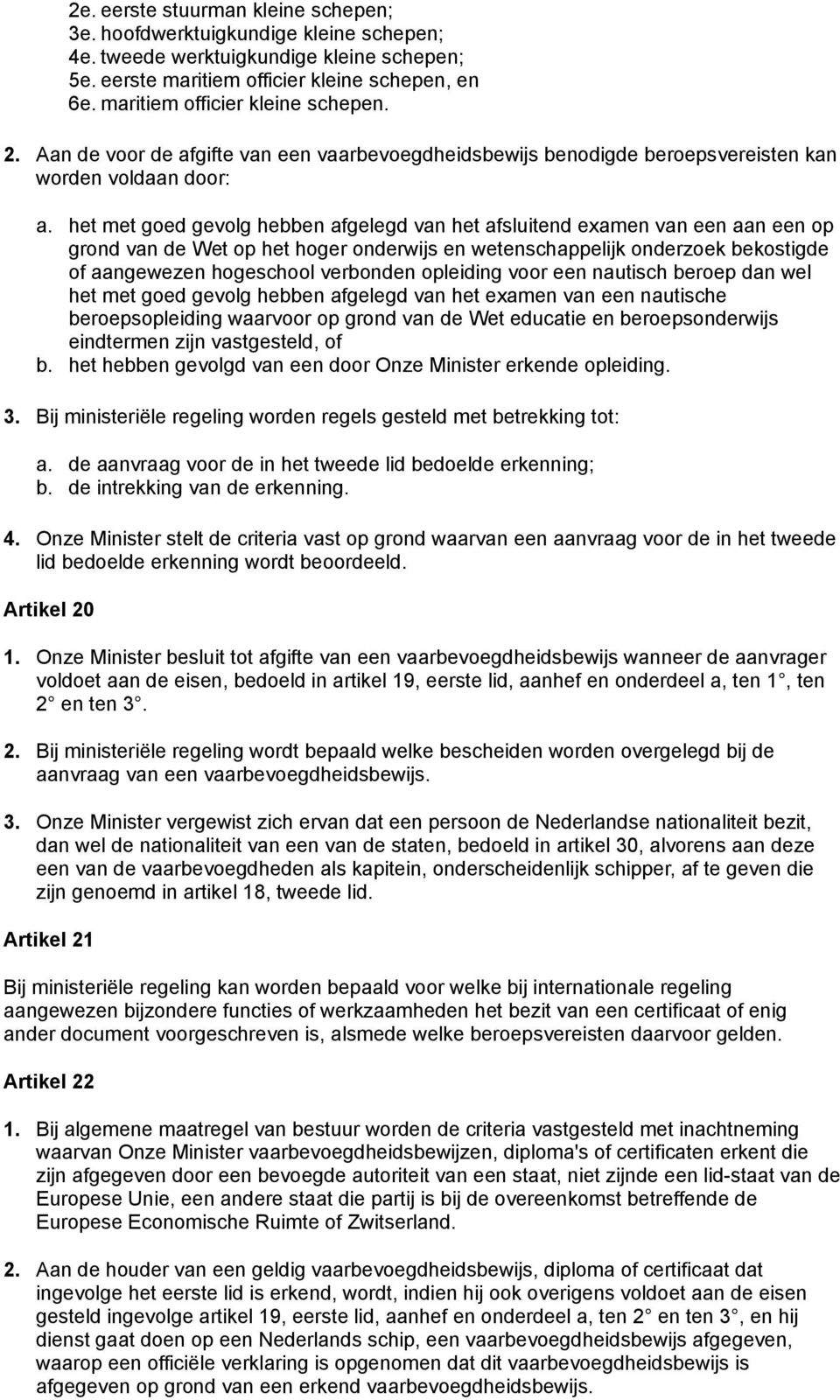 het met goed gevolg hebben afgelegd van het afsluitend examen van een aan een op grond van de Wet op het hoger onderwijs en wetenschappelijk onderzoek bekostigde of aangewezen hogeschool verbonden