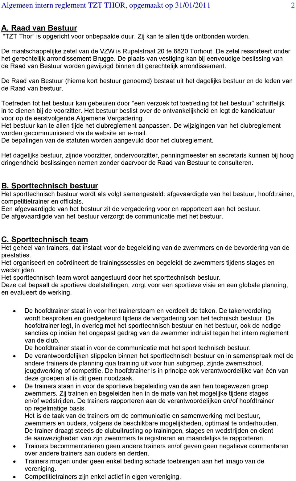 De plaats van vestiging kan bij eenvoudige beslissing van de Raad van Bestuur worden gewijzigd binnen dit gerechtelijk arrondissement.