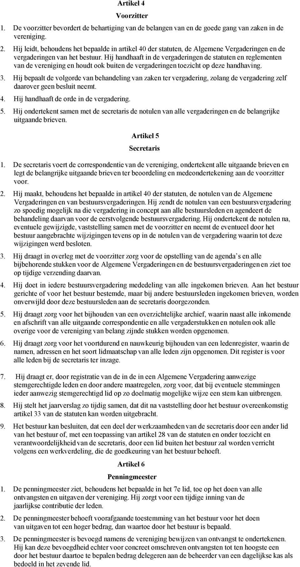 Hij handhaaft in de vergaderingen de statuten en reglementen van de vereniging en houdt ook buiten de vergaderingen toezicht op deze handhaving. 3.