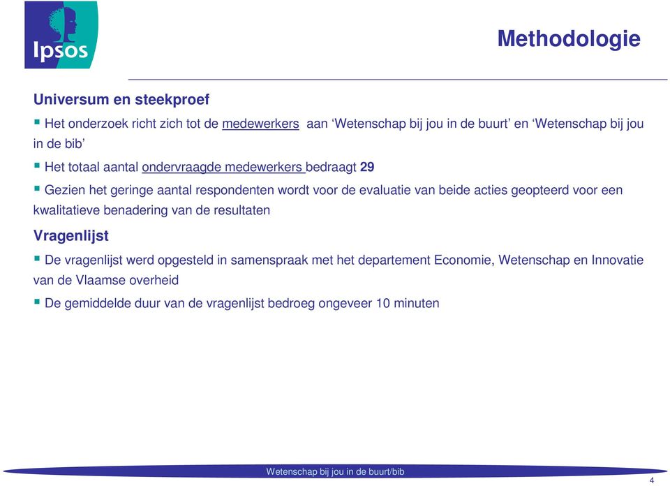 beide acties geopteerd voor een kwalitatieve benadering van de resultaten Vragenlijst De vragenlijst werd opgesteld in samenspraak met