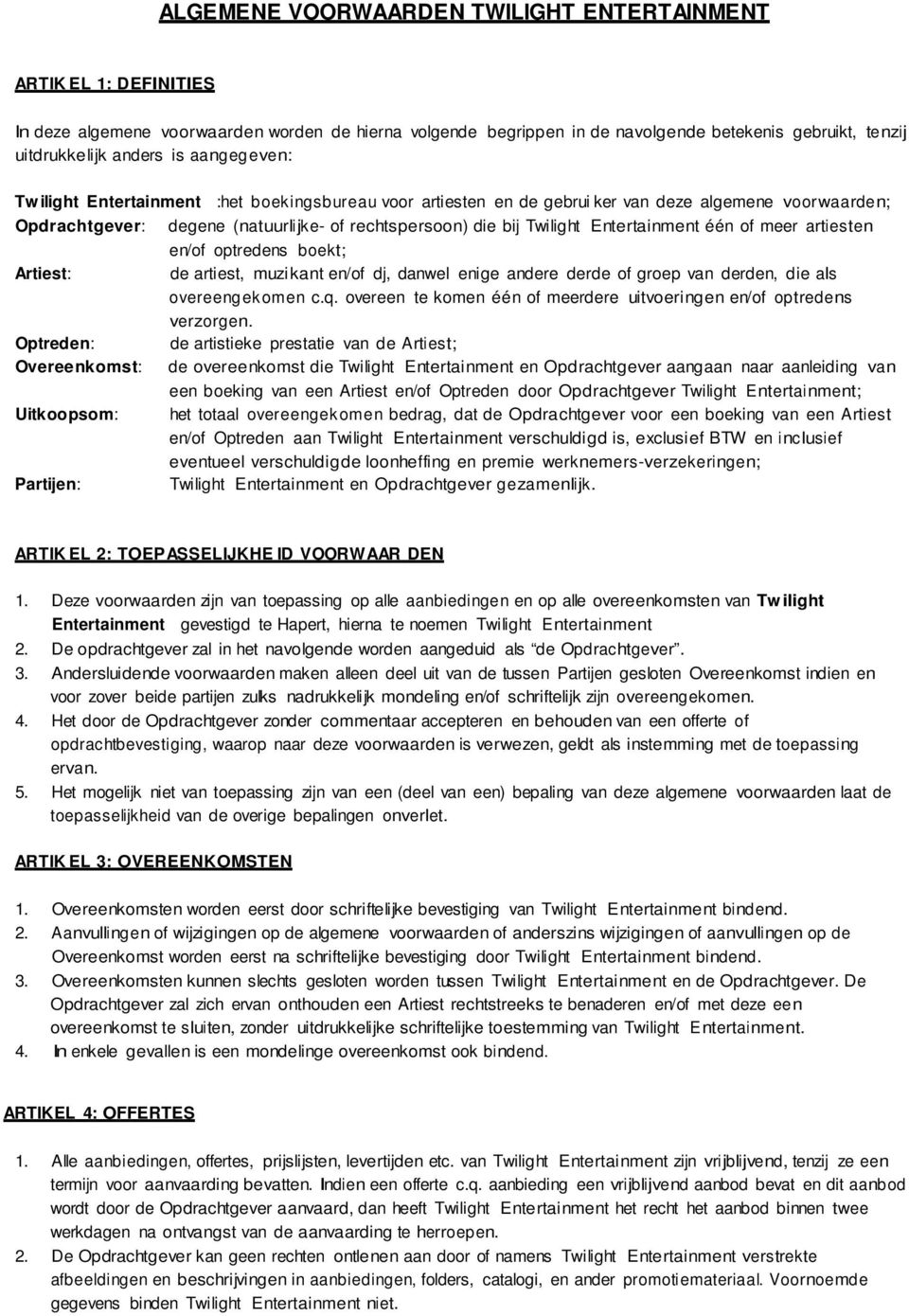 Entertainment één of meer artiesten en/of optredens boekt; Artiest: de artiest, muzikant en/of dj, danwel enige andere derde of groep van derden, die als overeengekomen c.q.