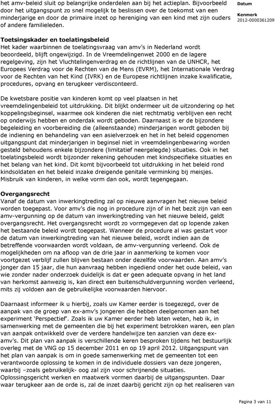 Toetsingskader en toelatingsbeleid Het kader waarbinnen de toelatingsvraag van amv s in Nederland wordt beoordeeld, blijft ongewijzigd.