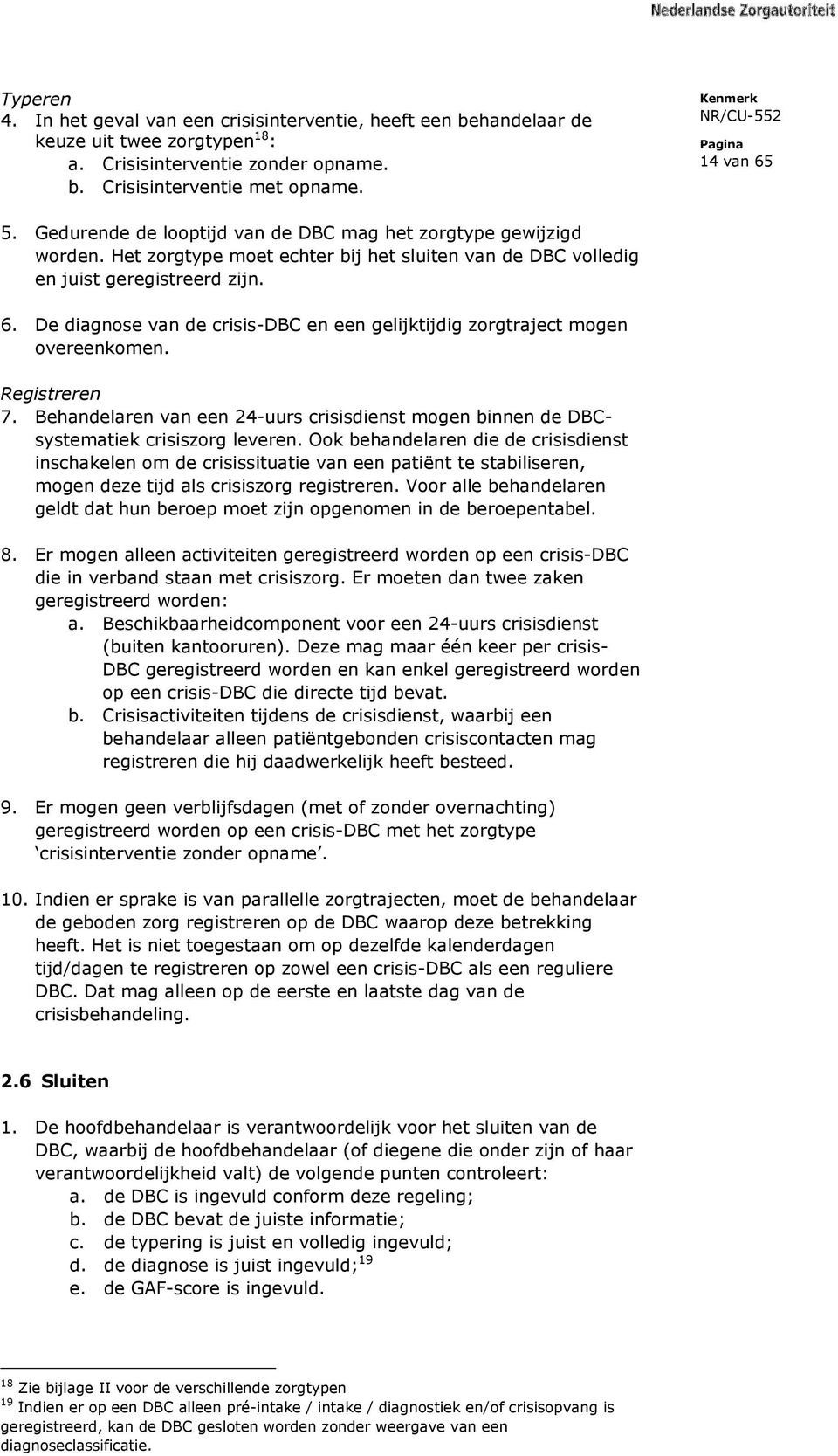 De diagnose van de crisis-dbc en een gelijktijdig zorgtraject mogen overeenkomen. Registreren 7. Behandelaren van een 24-uurs crisisdienst mogen binnen de DBCsystematiek crisiszorg leveren.