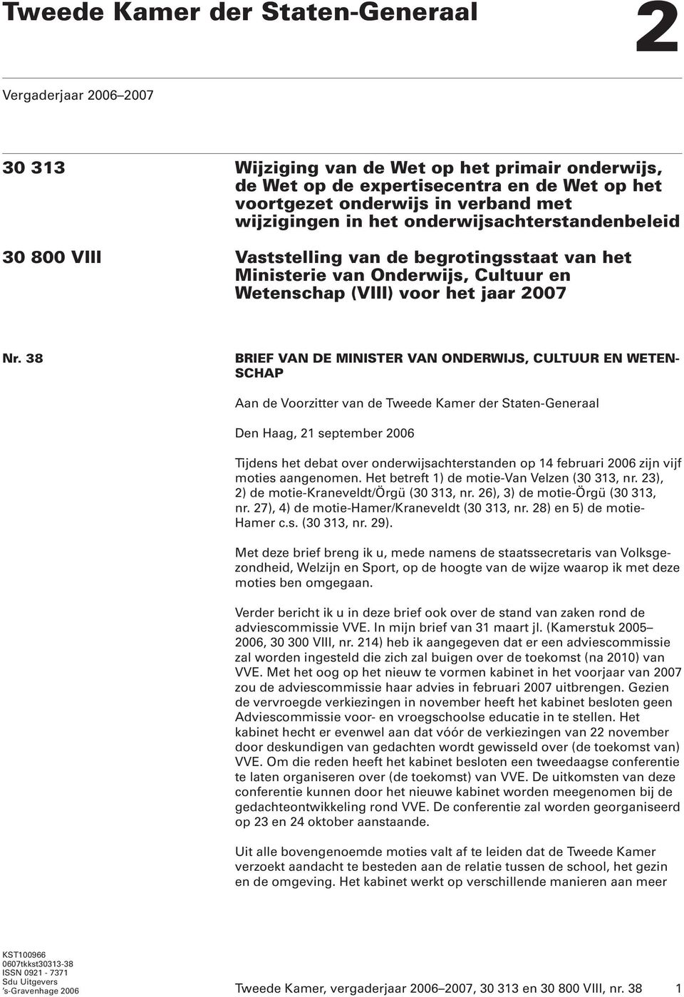 38 BRIEF VAN DE MINISTER VAN ONDERWIJS, CULTUUR EN WETEN- SCHAP Aan de Voorzitter van de Tweede Kamer der Staten-Generaal Den Haag, 21 september 2006 Tijdens het debat over onderwijsachterstanden op