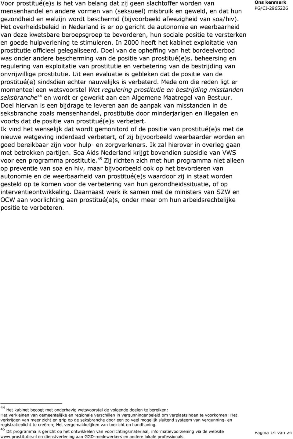 Het overheidsbeleid in Nederland is er op gericht de autonomie en weerbaarheid van deze kwetsbare beroepsgroep te bevorderen, hun sociale positie te versterken en goede hulpverlening te stimuleren.