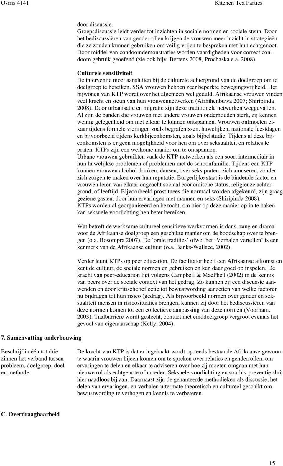 Door middel van condoomdemonstraties worden vaardigheden voor correct condoom gebruik geoefend (zie ook bijv. Bertens 2008, Prochaska e.a. 2008).