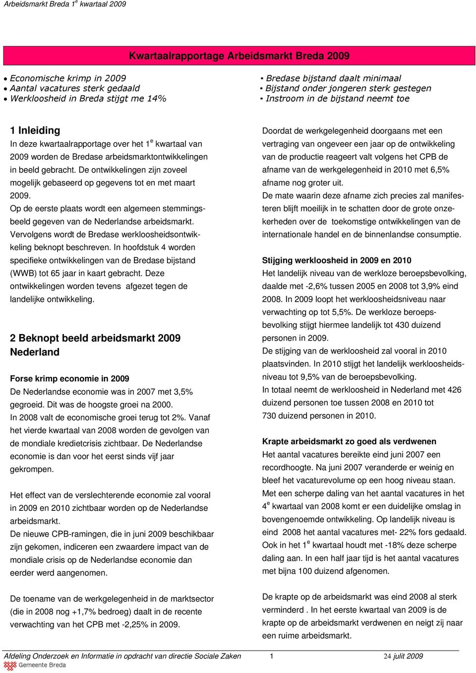 De ontwikkelingen zijn zoveel mogelijk gebaseerd op gegevens tot en met maart 2009. Op de eerste plaats wordt een algemeen stemmingsbeeld gegeven van de Nederlandse arbeidsmarkt.