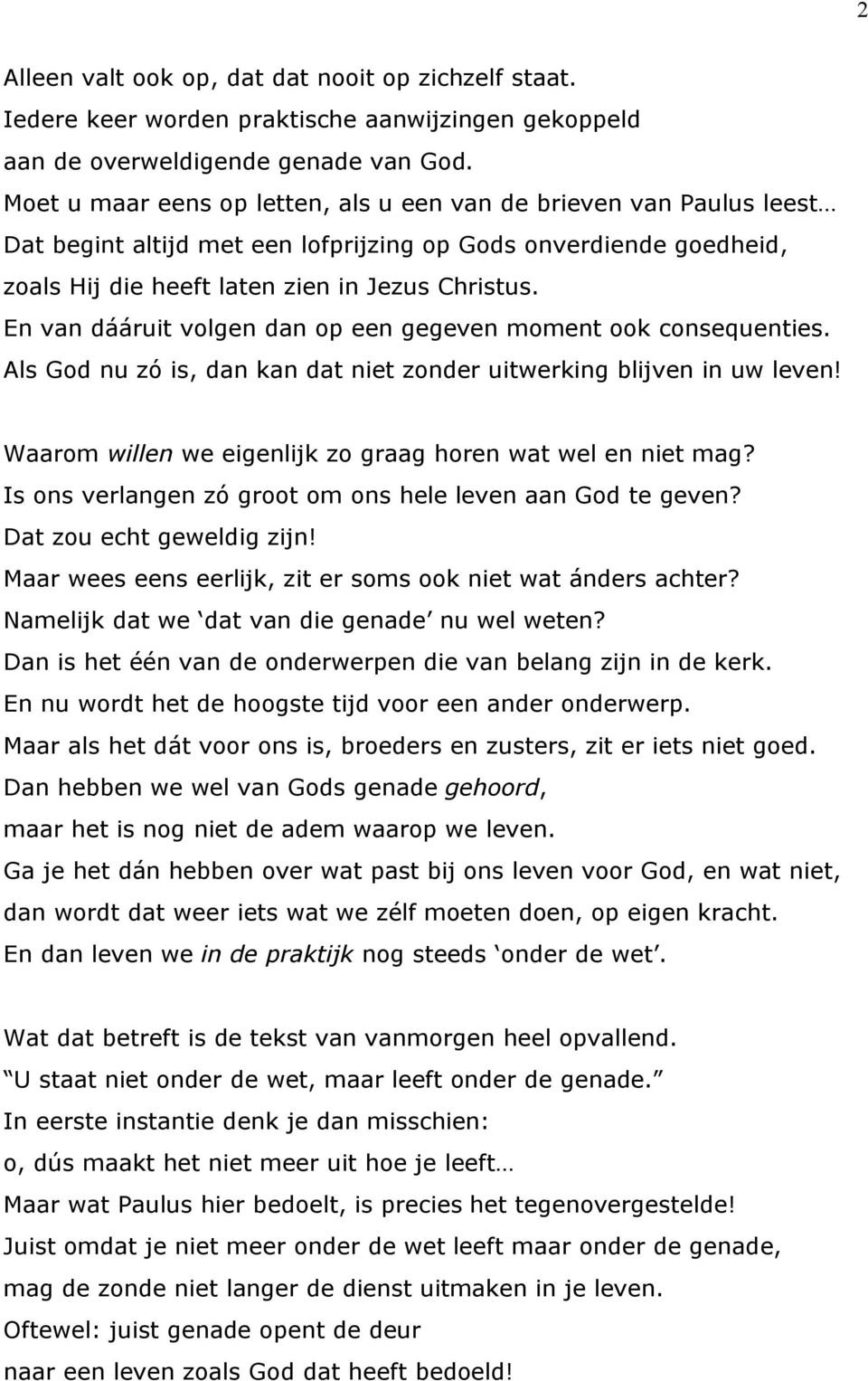 En van dááruit volgen dan op een gegeven moment ook consequenties. Als God nu zó is, dan kan dat niet zonder uitwerking blijven in uw leven!