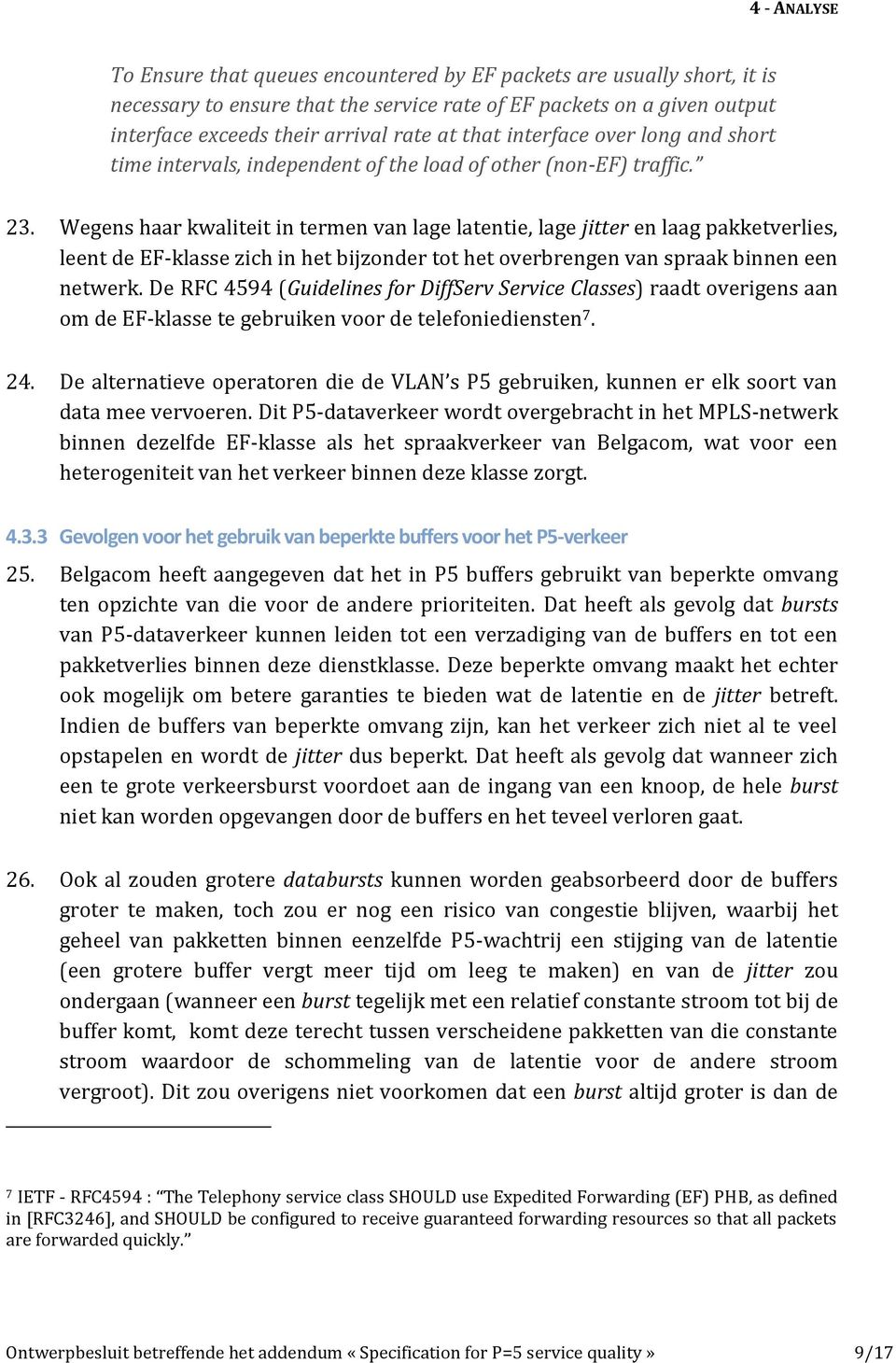 Wegens haar kwaliteit in termen van lage latentie, lage jitter en laag pakketverlies, leent de EF-klasse zich in het bijzonder tot het overbrengen van spraak binnen een netwerk.