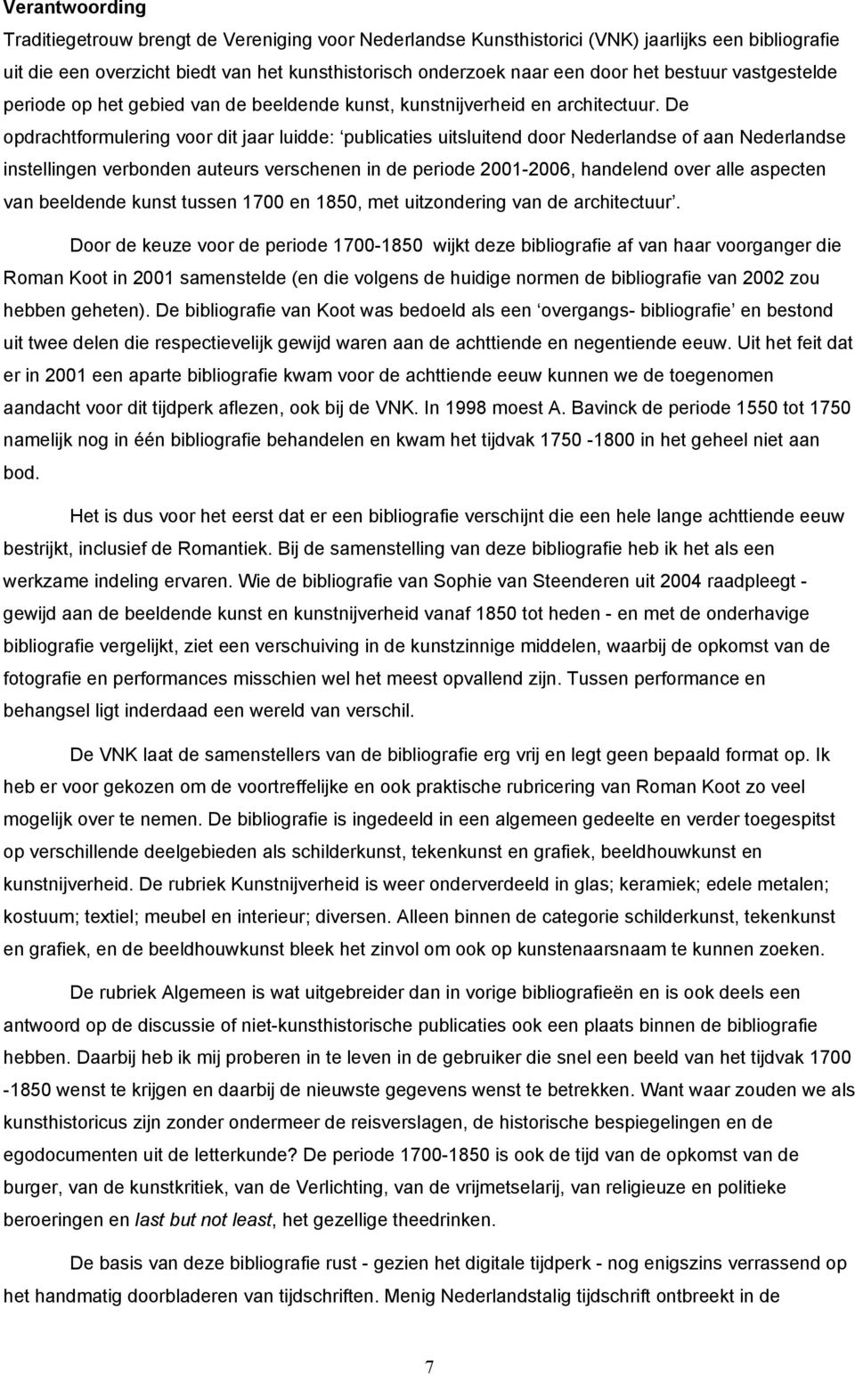 De opdrachtformulering voor dit jaar luidde: publicaties uitsluitend door Nederlandse of aan Nederlandse instellingen verbonden auteurs verschenen in de periode 2001-2006, handelend over alle