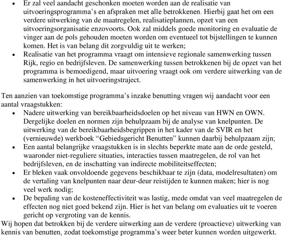 Ook zal middels goede monitoring en evaluatie de vinger aan de pols gehouden moeten worden om eventueel tot bijstellingen te kunnen komen.