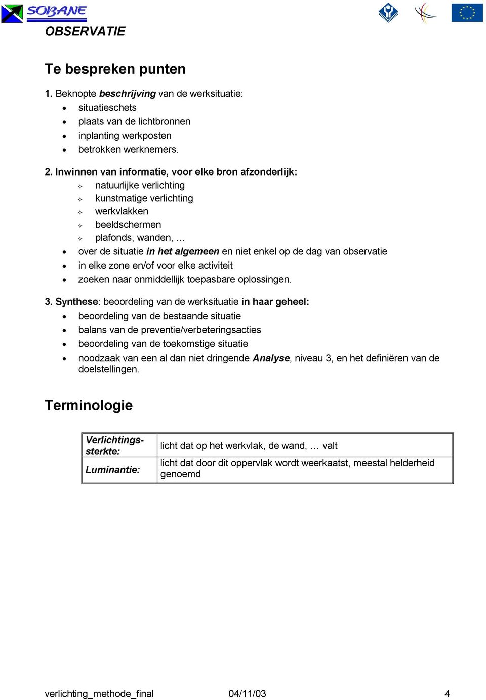 dag van observatie in elke zone en/of voor elke activiteit zoeken naar onmiddellijk toepasbare oplossingen. 3.