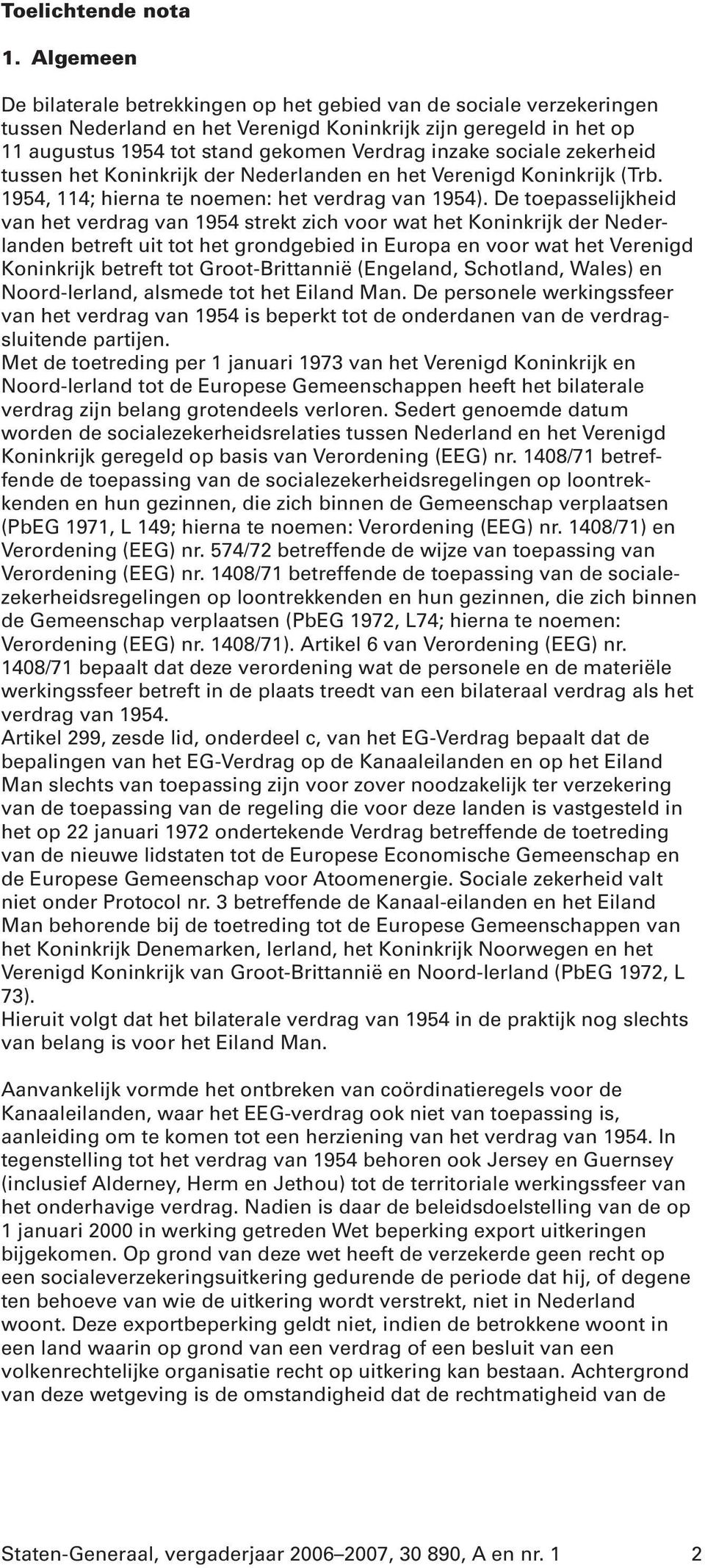 sociale zekerheid tussen het Koninkrijk der Nederlanden en het Verenigd Koninkrijk (Trb. 1954, 114; hierna te noemen: het verdrag van 1954).